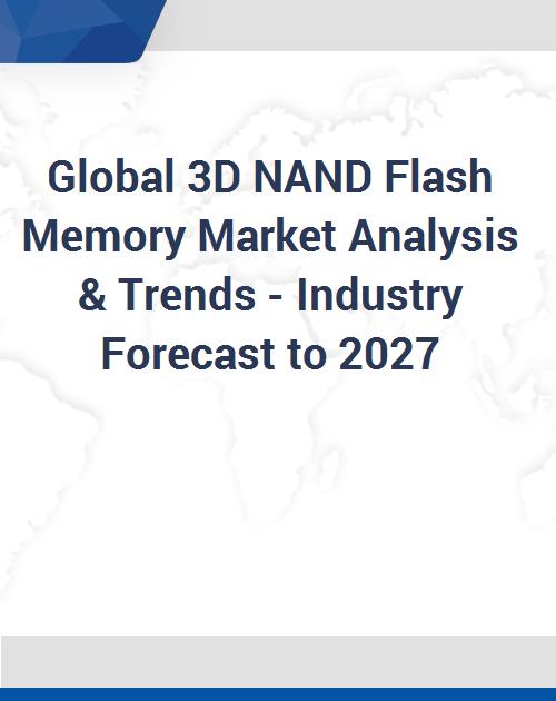 Global 3d Nand Flash Memory Market Analysis Trends Industry Forecast To 2027